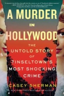 A Murder in Hollywood : The Untold Story of Tinseltown's Most Shocking Crime