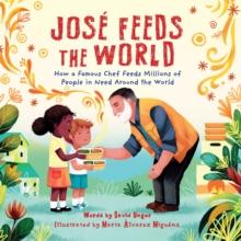 Jose Feeds the World : How a famous chef feeds millions of people in need around the world