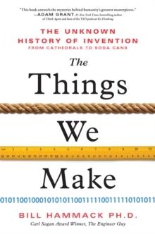 The Things We Make : The Unknown History of Invention from Cathedrals to Soda Cans