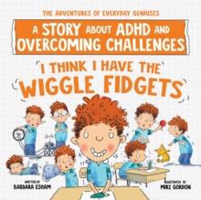 I Think I Have the Wiggle Fidgets : A Story about ADHD and Overcoming Challenges