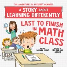 Last to Finish in Math Class : A Story about Learning Differently