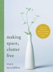 Making Space, Clutter Free : The Last Book on Decluttering Youll Ever Need