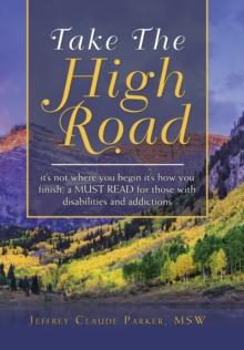 Take the High Road : It's Not Where You Begin It's How You Finish; a Must Read for Those with Disabilities and Addictions