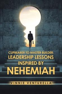 Cupbearer to Master Builder: Leadership Lessons Inspired by Nehemiah