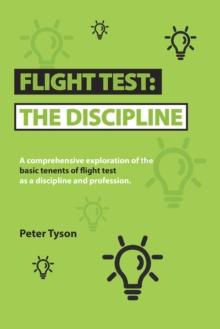 Flight Test: the Discipline : A Comprehensive Exploration of the Basic Tenets of Flight Test as a Discipline and Profession.