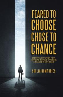 Feared to Choose Chose to Chance : Stepping out When Fear Appears Instead of Taking a Chance in Not Doing