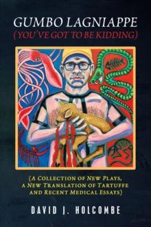 Gumbo Lagniappe (You'Ve Got to Be Kidding) : (A Collection of New Plays, a New Translation of Tartuffe and Recent Medical Essays)