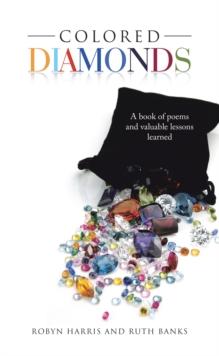 Colored Diamonds : A Book of Poems and Valuable Lessons Learned