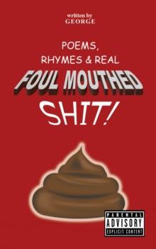 Poems,   Rhymes & Real Foul Mouthed Shit!