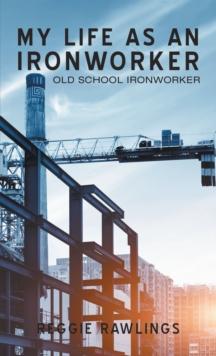 My Life as an Ironworker : Old School Ironworker