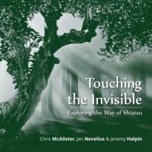 Touching the Invisible : Exploring the Way of Shiatsu