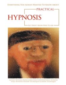 Everything You Always Wanted to Know About Practical Hypnosis but Didn't Know Who to Ask