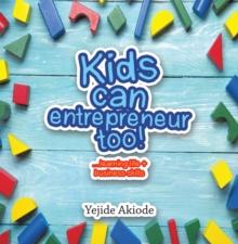 Kids Can Entrepreneur Too! : ...Learning Life + Business Skills and Tricks