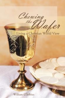 Chewing the Wafer : Living a Christian World View