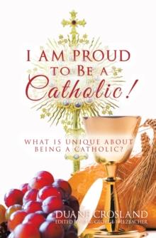 I Am Proud to Be a Catholic! : What Is Unique About Being a Catholic?