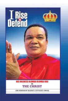 I Rise to Defend : His Holiness Olumba Olumba Obu Is the Christ