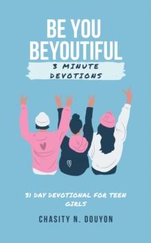 Be You Beyoutiful : 3 Minute Devotions 31 Day Devotional for Teen Girls