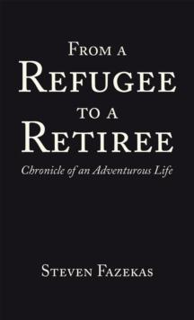 From a Refugee to a Retiree : Chronicle of an Adventurous Life