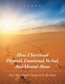 How I Survived Physical,  Emotional, Verbal, and Mental  Abuse : There Was Another Footprint in the Sand.