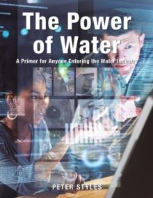 The Power of Water : A Primer for Anyone Entering the Water Industry