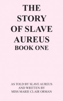 The Story of Slave Aureus Book One : As Told by Slave Aureus   and Written by Miss Marie Clair Orman