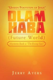 Olam Haba (Future World) Mysteries Book 4-"The Rising Sun" : "Unseen Footsteps of Jesus"