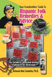 Your Grandmothers' Guide to Hispanic Folk Remedies & Advice : The Curandera's Household Healing Traditions of the Borderlands