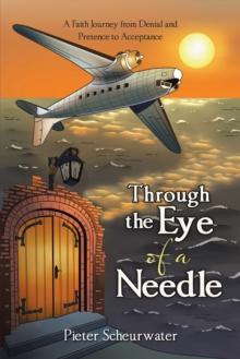 Through the Eye of a Needle : A Faith Journey from Denial and Pretence to Acceptance