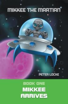 Mikkee the Martian : Book One Mikkee Arrives