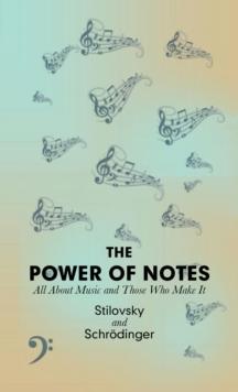 The Power of Notes : All About Music and Those Who Make It