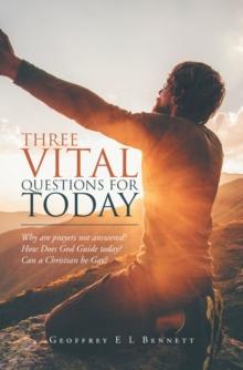 Three Vital Questions for Today : Why Are Prayers Not Answered? How Does God Guide Today? Can a Christian Be Gay?