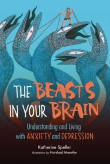 The Beasts in Your Brain : Understanding and Living with Anxiety and Depression