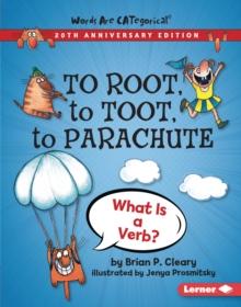 To Root, to Toot, to Parachute, 20th Anniversary Edition : What Is a Verb?