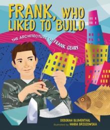 Frank, Who Liked to Build : The Architecture of Frank Gehry