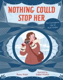 Nothing Could Stop Her : The Courageous Life of Ruth Gruber