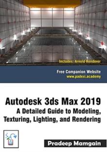 Autodesk 3ds Max 2019 : A Detailed Guide to Modeling, Texturing, Lighting, and Rendering