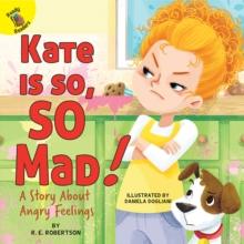 Kate Is so, SO Mad! : A Story About Angry Feelings