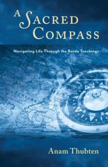 A Sacred Compass : Navigating Life Through the Bardo Teachings