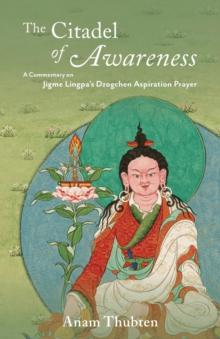 The Citadel of Awareness : A Commentary on Jigme Lingpa's Dzogchen Aspiration Prayer