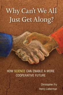 Why Can't We All Just Get Along? : How Science Can Enable A More Cooperative Future.