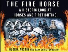 The Fire Horse : A Historic Look at Horses and Firefighting