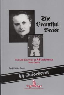 The Beautiful Beast : The Life & Crimes of SS-Aufseherin Irma Grese