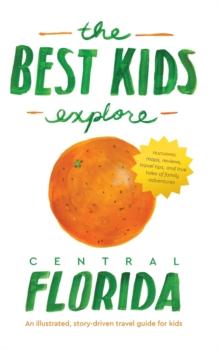 The Best Kids Explore Central Florida : An illustrated, story-driven travel guide for kids