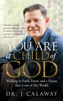 You are a Child of God : Walking in Faith, Favor, and a Future that is out of this World!