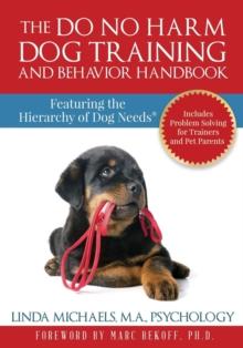 The Do No Harm Dog Training and Behavior Handbook : Featuring the Hierarchy of Dog Needs