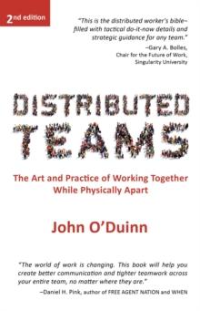 Distributed Teams : The Art and Practice of Working Together While Physically Apart