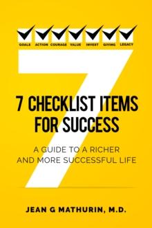 7 CHECKLIST ITEMS FOR SUCCESS : A GUIDE TO A RICHER AND MORE SUCCESSFUL LIFE