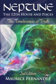 Neptune, the 12th house, and Pisces - 2nd Edition : The Timelessness of Truth