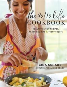 The 90/10 Life Cookbook : Healthy Family Recipes, Practical Tips & Tasty Treats