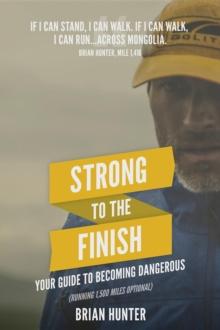 Strong to the Finish : Your Guide to Becoming Dangerous